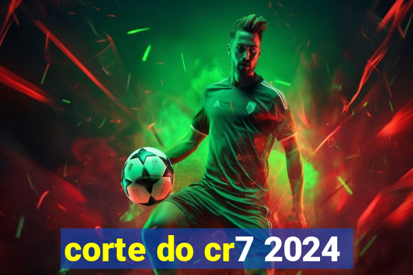 corte do cr7 2024